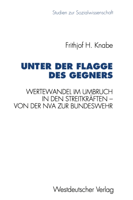 Unter der Flagge des Gegners : Wertewandel im Umbruch in den Streitkraften - von der Nationalen Volksarmee zur Bundeswehr, PDF eBook