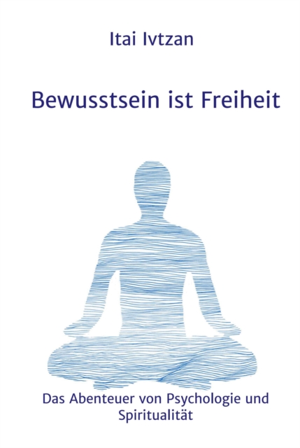 Bewusstsein ist Freiheit : Das Abenteuer von Psychologie und Spiritualitat, EPUB eBook