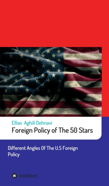 Foreign Policy of The 50 Stars : Different Angles of The U.S Foreign Policy, EPUB eBook