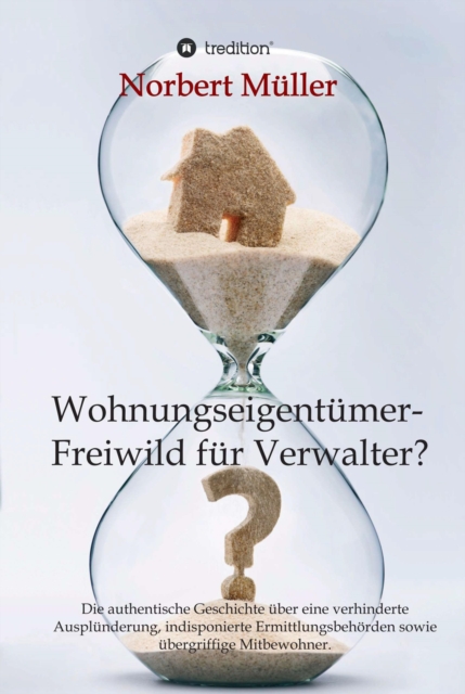 Wohnungseigentumer- Freiwild fur Verwalter? : Die authentische Geschichte uber eine verhinderte Ausplunderung, indisponierte Ermittlungsbehorden sowie ubergriffige Mitbewohner., EPUB eBook