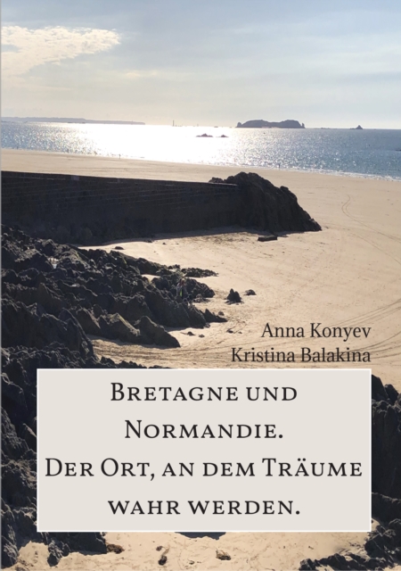 Normandie und Bretagne - Der Ort, an dem Traume wahr werden., EPUB eBook