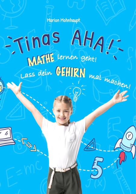 Tinas AHA! Eine Geschichte fur Schuler uber erfolgreiches Lernen. : Mathe lernen geht! Lass dein Gehirn mal machen!, EPUB eBook