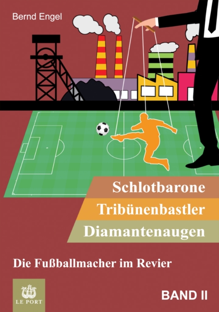Schlotbarone, Tribunenbastler, Diamantenaugen. Band II : Die Fuballmacher im Revier, EPUB eBook
