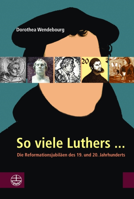 So viele Luthers ... : Die Reformationsjubilaen des 19. und 20. Jahrhunderts, PDF eBook