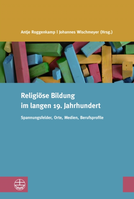 Religiose Bildung im langen 19. Jahrhundert : Spannungsfelder, Orte, Medien, Berufsprofile, PDF eBook
