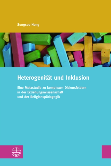 Heterogenitat und Inklusion : Eine Metastudie zu komplexen Diskursfeldern in der Erziehungswissenschaft und der Religionspadagogik, PDF eBook