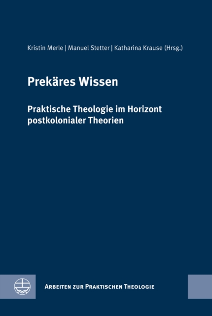 Prekares Wissen : Praktische Theologie im Horizont postkolonialer Theorien. Festschrift fur Birgit Weyel, PDF eBook