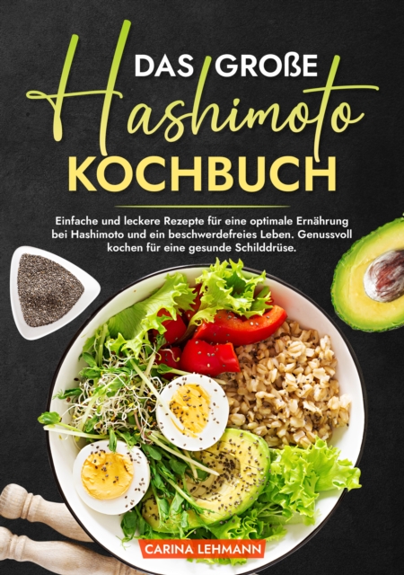 Das groe Hashimoto Kochbuch : Einfache und leckere Rezepte fur eine optimale Ernahrung bei Hashimoto und ein beschwerdefreies Leben. Genussvoll kochen fur eine gesunde Schilddruse., EPUB eBook