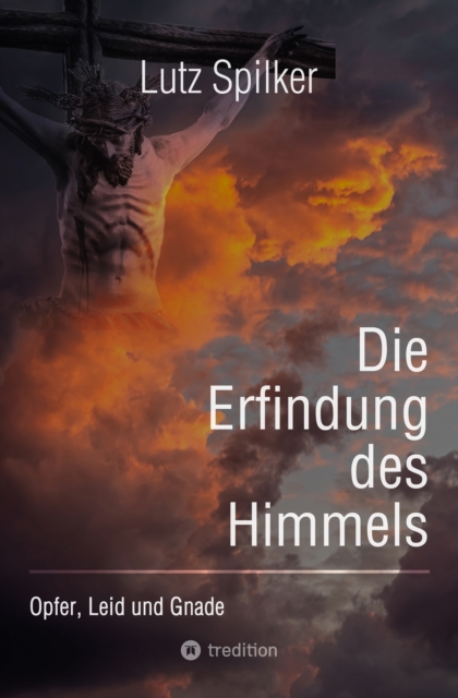 Die Erfindung des Himmels : Opfer, Leid und Gnade, EPUB eBook