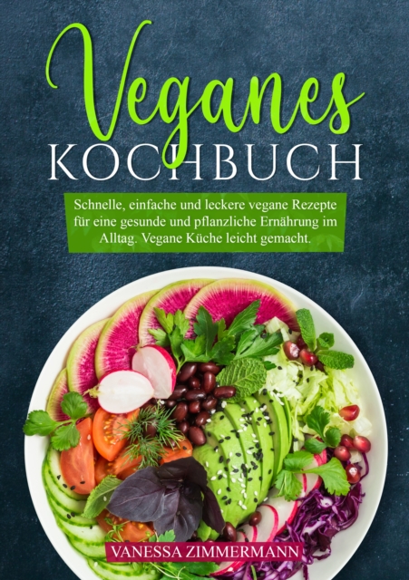 Veganes Kochbuch : Schnelle, einfache und leckere vegane Rezepte fur eine gesunde und pflanzliche Ernahrung im Alltag. Vegane Kuche leicht gemacht., EPUB eBook
