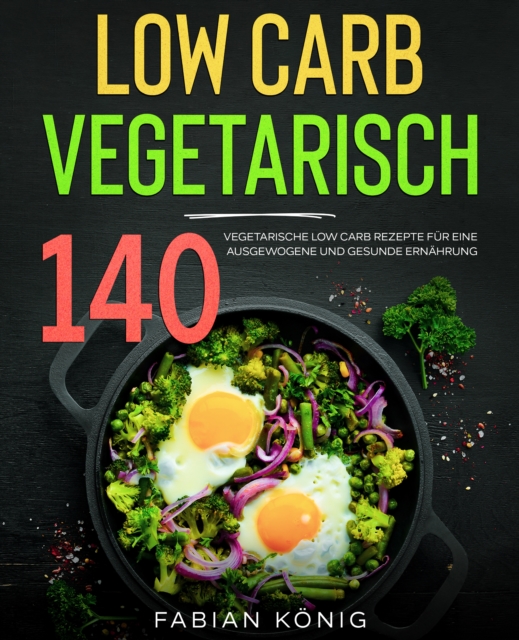 Low Carb Vegetarisch : 140 vegetarische Low Carb Rezepte fur eine ausgewogene und gesunde Ernahrung. Low Carb Kochbuch., EPUB eBook