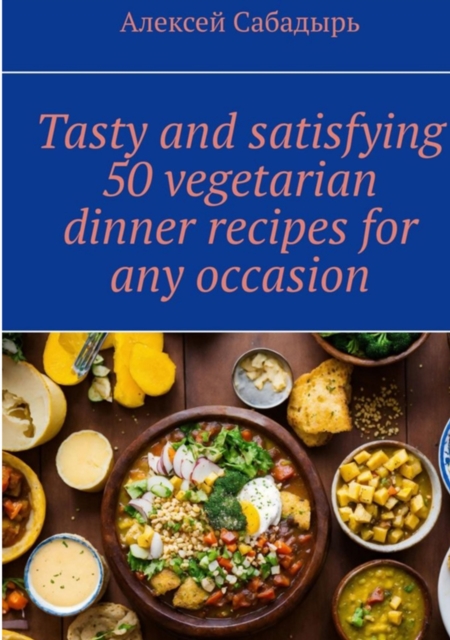 Tasty and satisfying 50 vegetarian dinner recipes for any occasion, EPUB eBook