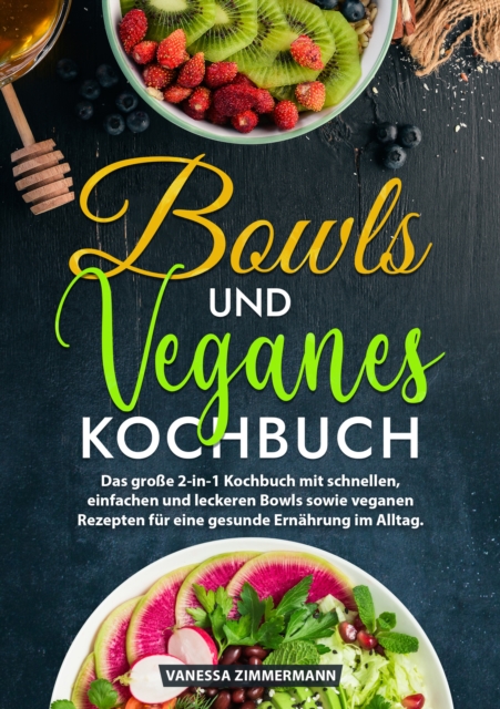 Bowls und Veganes Kochbuch : Das groe 2-in-1 Kochbuch mit schnellen, einfachen und leckeren Bowls sowie veganen Rezepten fur eine gesunde Ernahrung im Alltag., EPUB eBook
