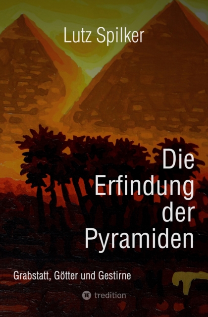 Die Erfindung der Pyramiden : Grabstatt, Gotter und Gestirne, EPUB eBook