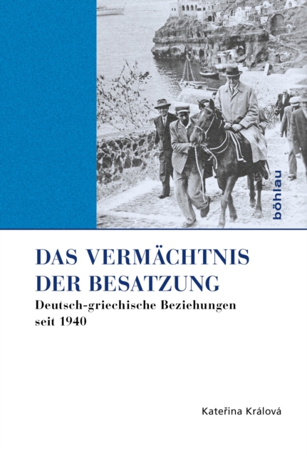 Das Vermachtnis der Besatzung : Deutsch-griechische Beziehungen seit 1940, EPUB eBook