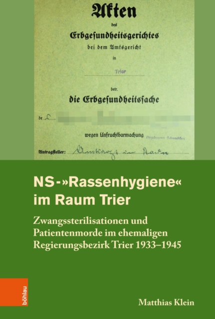 NS-"Rassenhygiene" im Raum Trier : Zwangssterilisationen und Patientenmorde im ehemaligen Regierungsbezirk Trier 1933-1945, PDF eBook
