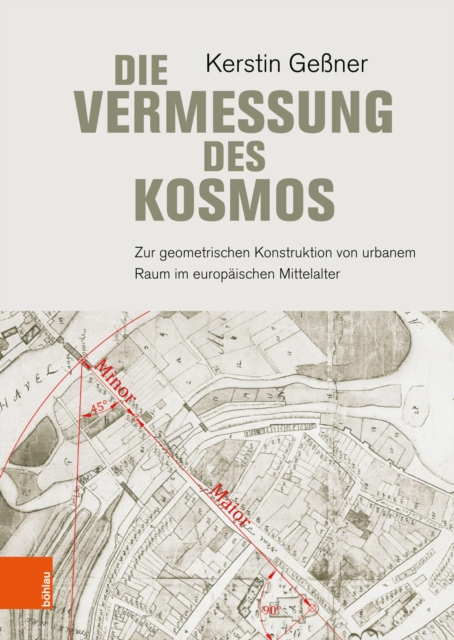 Die Vermessung des Kosmos : Zur geometrischen Konstruktion von urbanem Raum im europaischen Mittelalter, PDF eBook