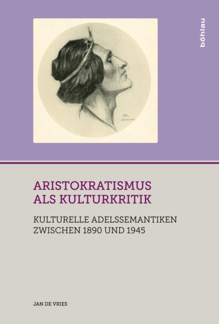 Aristokratismus als Kulturkritik : Kulturelle Adelssemantiken zwischen 1890 und 1945, PDF eBook
