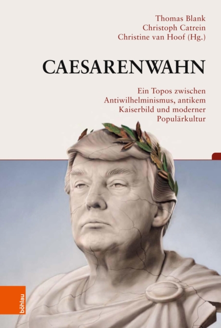 Caesarenwahn : Ein Topos zwischen Antiwilhelminismus, antikem Kaiserbild und moderner Popularkultur, PDF eBook