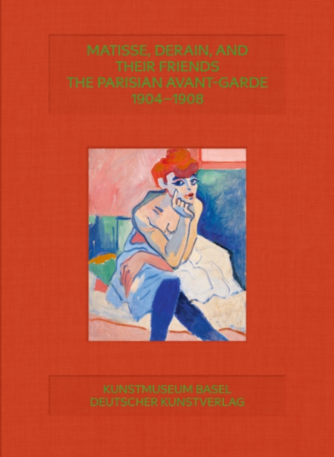 Matisse, Derain, and their Friends : The Parisian Avant-Garde 1904–1908, Hardback Book