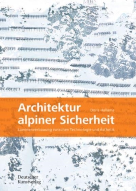 Architektur alpiner Sicherheit : Lawinenverbauung zwischen Technologie und Asthetik, Paperback / softback Book