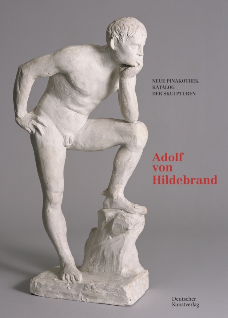 Bayerische Staatsgemaldesammlungen. Neue Pinakothek. Katalog der Skulpturen – Band II : Adolf von Hildebrand, Hardback Book