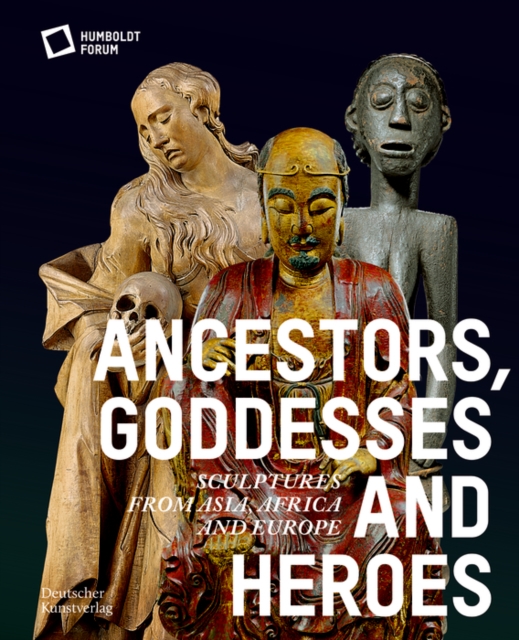 Ancestors, Goddesses, and Heroes : Sculptures from Asia, Africa, and Europe, Paperback / softback Book