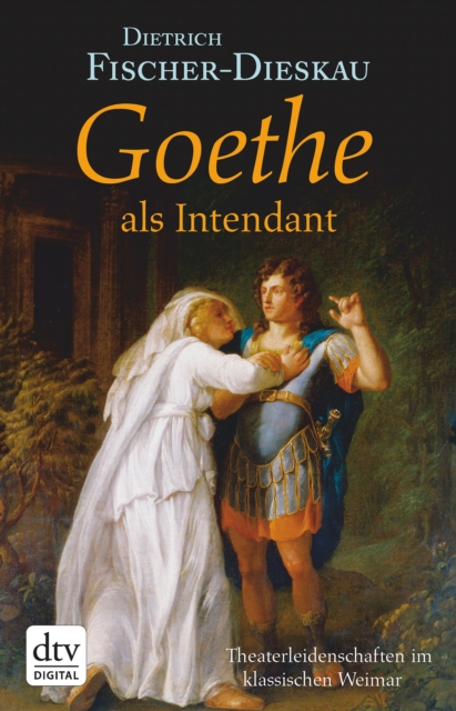 Goethe als Intendant : Theaterleidenschaften im klassischen Weimar, EPUB eBook
