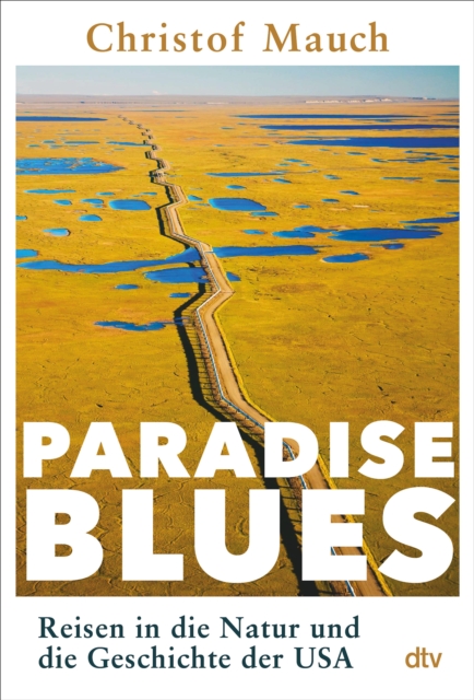 Paradise Blues : Reisen in die Natur und die Geschichte der USA | "Ein groes Reise- und Geschichtsbuch, voll literarischer Kraft und analytischer Scharfe." Prof. Dr. Harald Lesch, EPUB eBook