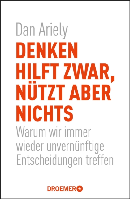 Denken hilft zwar, nutzt aber nichts : Warum wir immer wieder unvernunftige Entscheidungen treffen, EPUB eBook