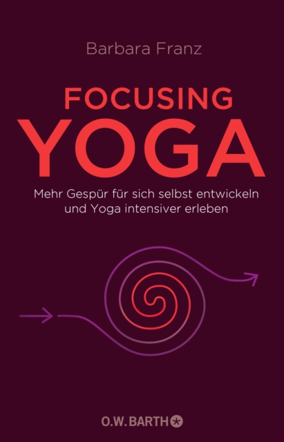 Focusing Yoga : Mehr Gespur fur sich selbst entwickeln und Yoga intensiver erleben, EPUB eBook