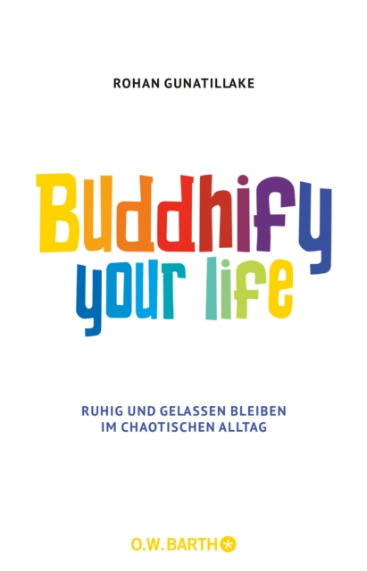 Buddhify Your Life : Ruhig und gelassen bleiben im chaotischen Alltag, EPUB eBook