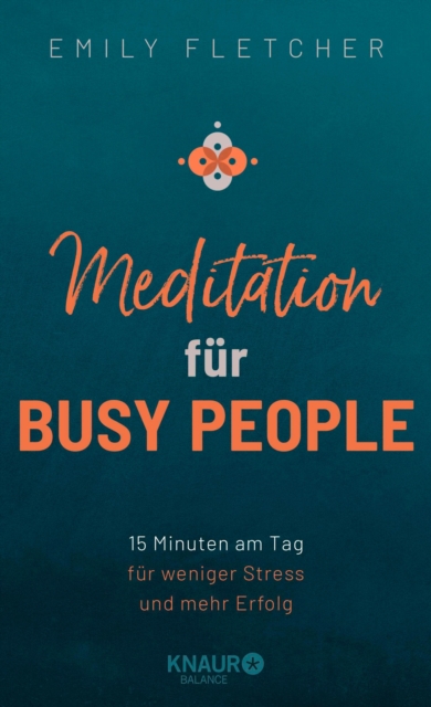 Meditation fur Busy People : 15 Minuten am Tag fur weniger Stress und mehr Erfolg, EPUB eBook