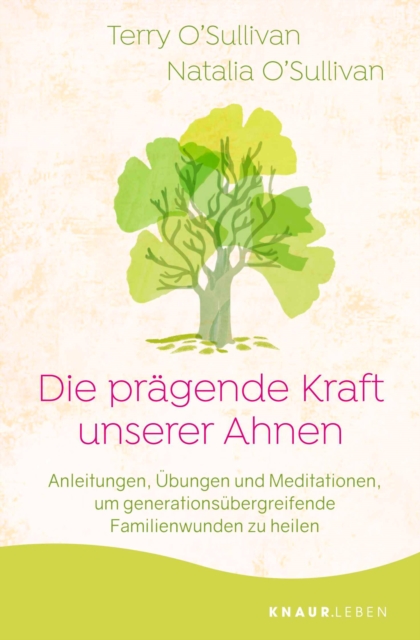 Die pragende Kraft unserer Ahnen : Anleitungen, Ubungen und Meditationen, um generationsubergreifende Familienwunden zu heilen, EPUB eBook