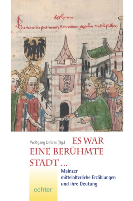 Es war eine beruhmte Stadt ... : Mainzer mittelalterliche Erzahlungen und ihre Bedeutung, PDF eBook
