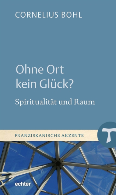 Ohne Ort kein Gluck? : Spiritualitat und Raum, PDF eBook