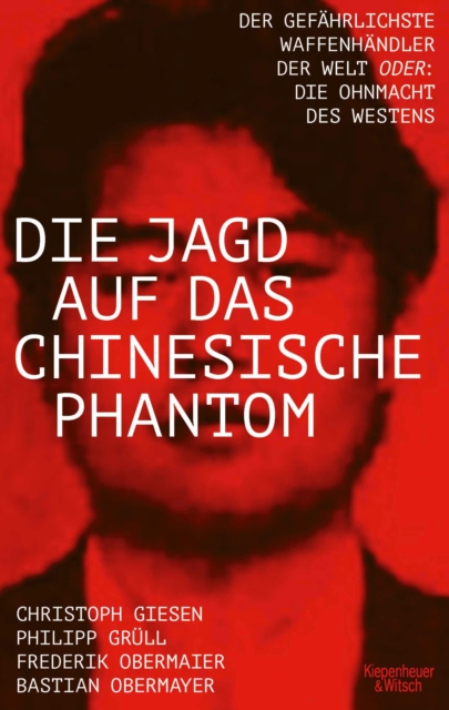 Die Jagd auf das chinesische Phantom : Der gefahrlichste Waffenhandler der Welt oder: Die Ohnmacht des Westens, EPUB eBook