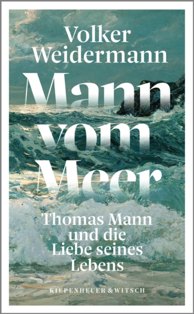 Mann vom Meer : Thomas Mann und die Liebe seines Lebens, EPUB eBook