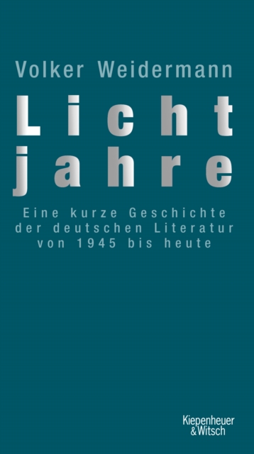 Lichtjahre : Eine kurze Geschichte der deutschen Literatur von 1945 bis heute, EPUB eBook