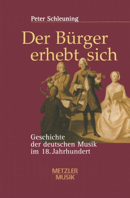 Der Burger erhebt sich : Geschichte der deutschen Musik im 18. Jahrhundert, PDF eBook