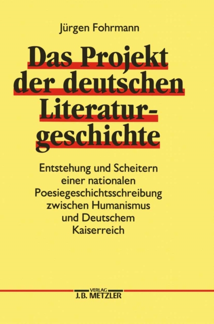 Das Projekt der deutschen Literaturgeschichte : Entstehung und Scheitern einer nationalen Poesiegeschichtsschreibung zwischen Humanismus und Deutschem Kaiserreich, PDF eBook