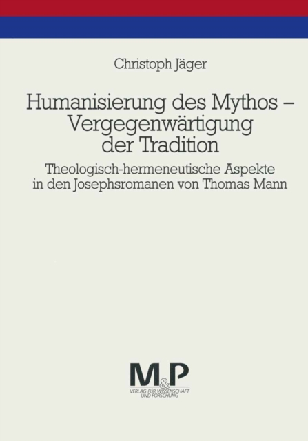 Humanisierung des Mythos - Vergegenwartigung der Tradition : Theologisch-hermeneutische Aspekte in den Josephsromanen von Thomas Mann. M & P Schriftenreihe, PDF eBook