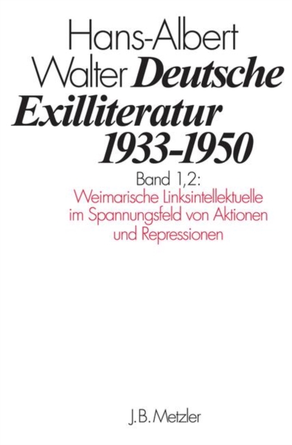 Deutsche Exilliteratur 1933-1950 : Band 1: Die Vorgeschichte des Exils und seine erste Phase, Band 1.2: Weimarische Linksintellektuelle im Spannungsfeld von Aktionen und Repressionen, PDF eBook