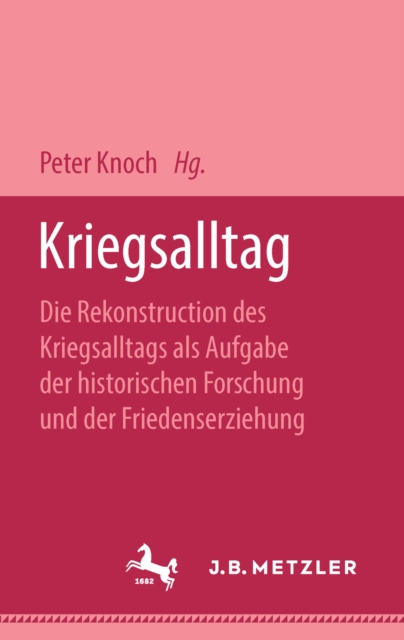 Kriegsalltag : Die Rekonstruktion des Kriegsalltags als Aufgabe der historischen Forschung und der Friedenserziehung, PDF eBook