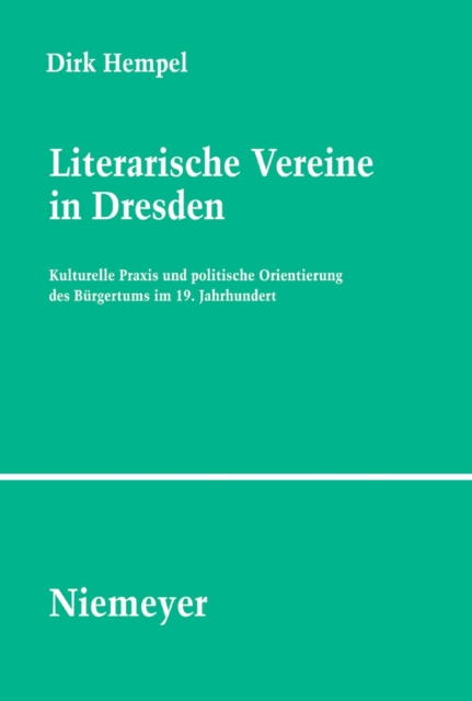 Literarische Vereine in Dresden : Kulturelle Praxis und politische Orientierung des Burgertums im 19. Jahrhundert, PDF eBook