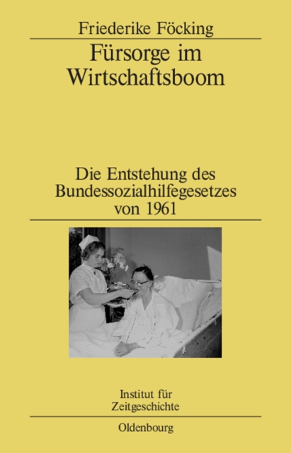 Fursorge im Wirtschaftsboom : Die Entstehung des Bundessozialhilfegesetzes von 1961, PDF eBook