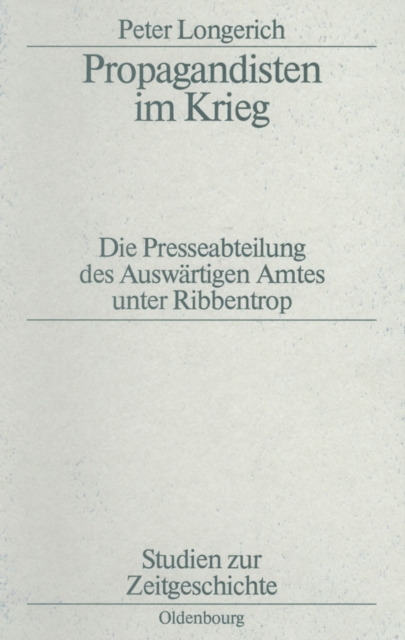 Propagandisten im Krieg : Die Presseabteilung des Auswartigen Amtes unter Ribbentrop, PDF eBook