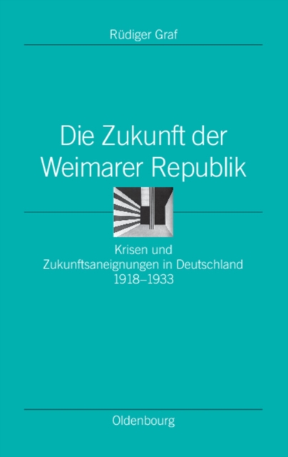 Die Zukunft der Weimarer Republik : Krisen und Zukunftsaneignungen in Deutschland 1918-1933, PDF eBook