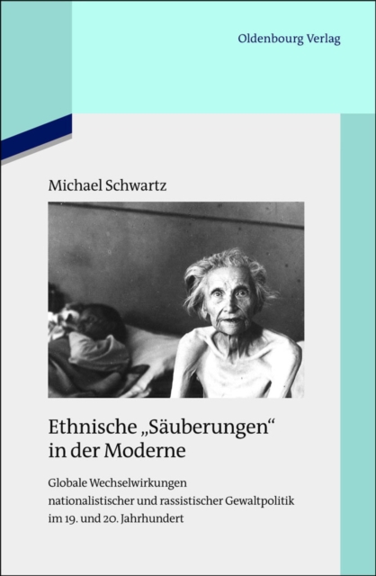 Ethnische "Sauberungen" in der Moderne : Globale Wechselwirkungen nationalistischer und rassistischer Gewaltpolitik im 19. und 20. Jahrhundert, PDF eBook