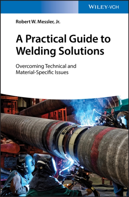 A Practical Guide to Welding Solutions : Overcoming Technical and Material-Specific Issues, Hardback Book